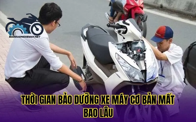 thời gian bảo dưỡng xe máy cơ bản mất bao lâu