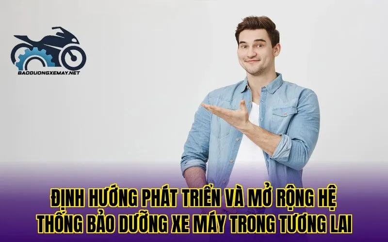 định hướng phát triển và mở rộng hệ thống bảo dưỡng xe máy trong tương lai