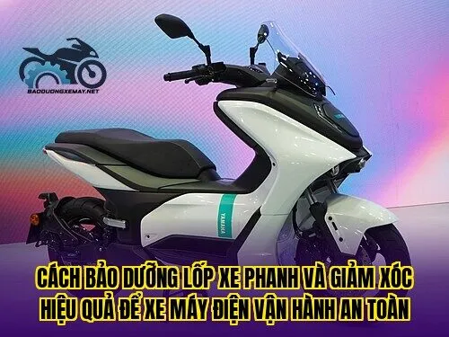 Cách bảo dưỡng lốp xe phanh và giảm xóc hiệu quả để xe máy điện vận hành an toàn