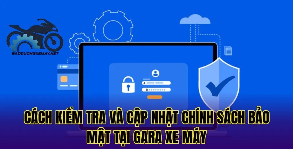 cách kiểm tra và cập nhật chính sách bảo mật tại gara xe máy
