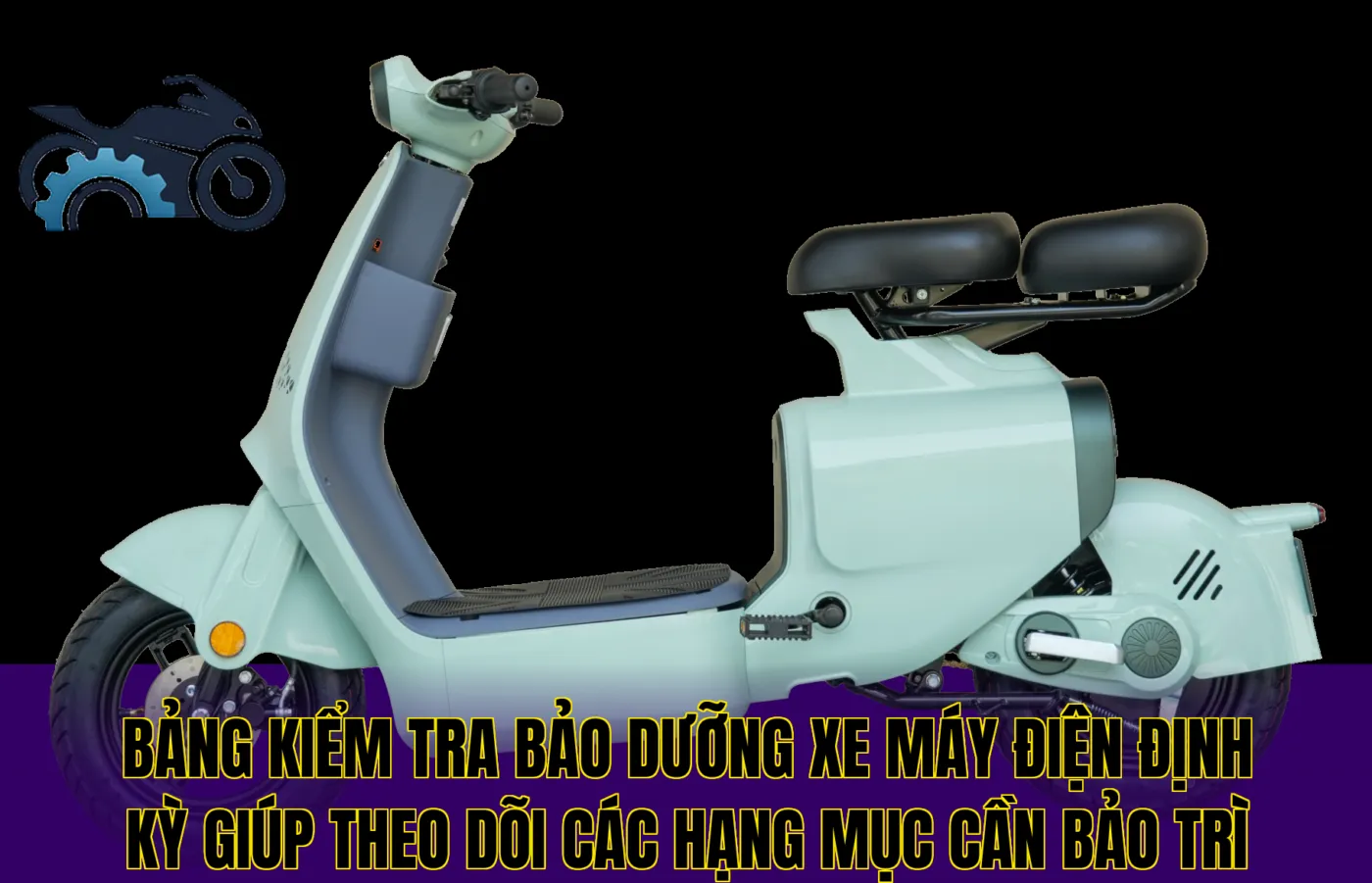 Bảng kiểm tra bảo dưỡng xe máy điện định kỳ giúp theo dõi các hạng mục cần bảo trì