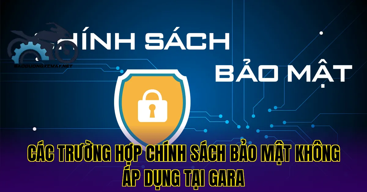 các trường hợp chính sách bảo mật không áp dụng tại gara