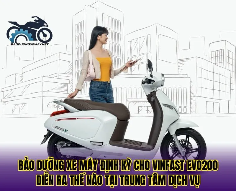 Bảo dưỡng xe máy định kỳ cho Vinfast Evo200 diễn ra thế nào tại trung tâm dịch vụ