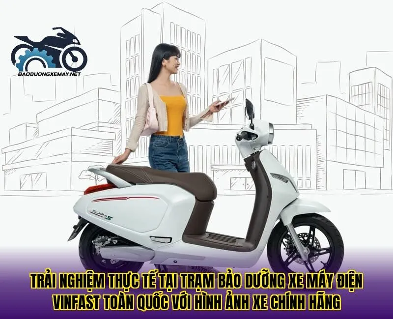 Trải nghiệm thực tế tại trạm bảo dưỡng xe máy điện VinFast toàn quốc với hình ảnh xe chính hãng