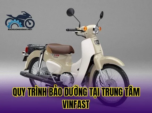 quy trình bảo dưỡng tại trung tâm Vinfast