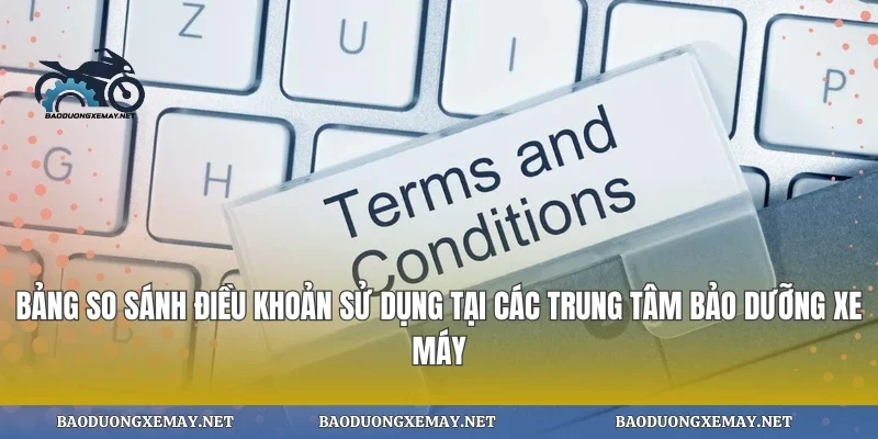 Bảng so sánh điều khoản sử dụng tại các trung tâm bảo dưỡng xe máy