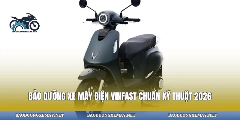 Bảo dưỡng xe máy điện vinfast chuẩn kỹ thuật 2026