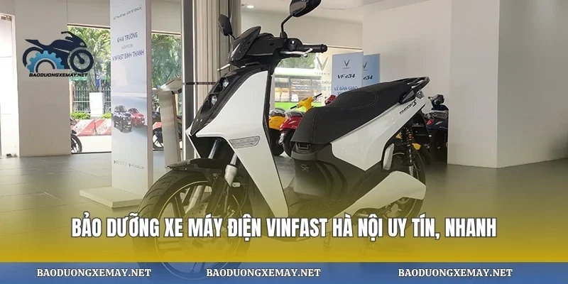 Bảo dưỡng xe máy điện vinfast hà nội uy tín, nhanh