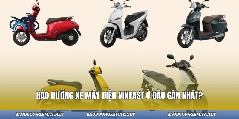 Bảo dưỡng xe máy điện vinfast ở đâu gần nhất?