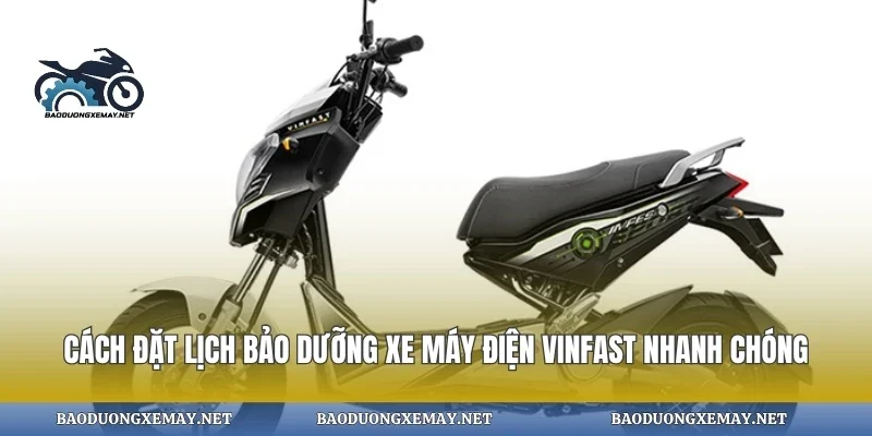 Cách đặt lịch bảo dưỡng xe máy điện vinfast nhanh chóng