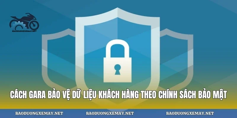 Cách gara bảo vệ dữ liệu khách hàng theo chính sách bảo mật