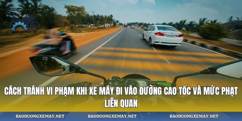 Cách tránh vi phạm khi xe máy đi vào đường cao tốc và mức phạt liên quan