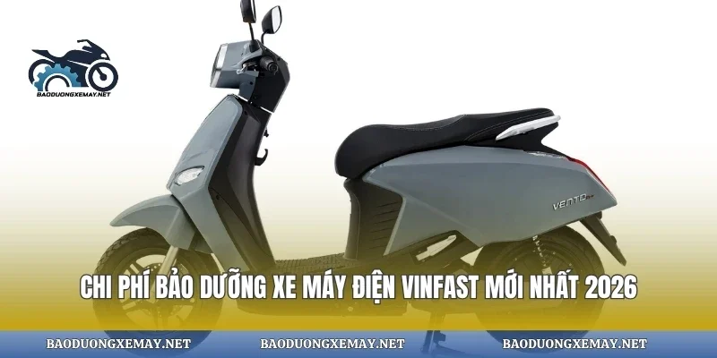 Chi phí bảo dưỡng xe máy điện vinfast mới nhất 2026