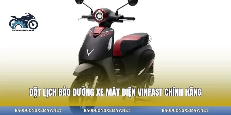 Đặt lịch bảo dưỡng xe máy điện vinfast chính hãng