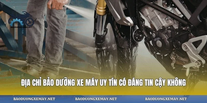 Địa chỉ bảo dưỡng xe máy uy tín có đáng tin cậy không