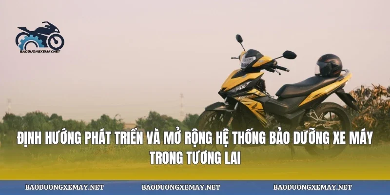 Định hướng phát triển và mở rộng hệ thống bảo dưỡng xe máy trong tương lai