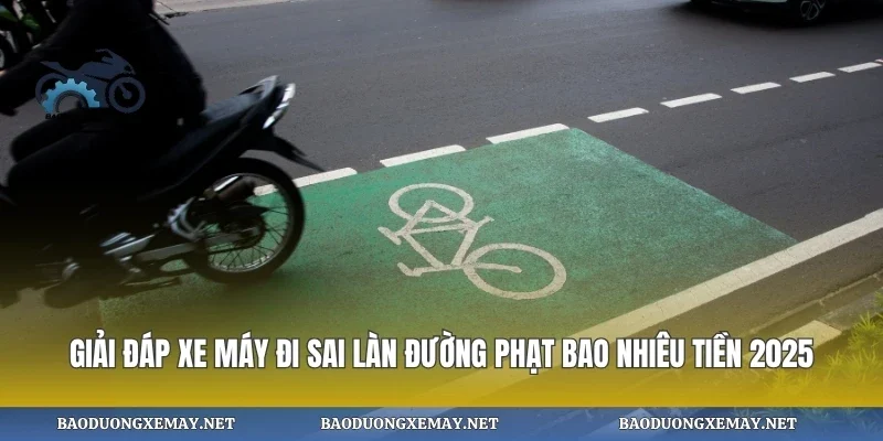 Giải đáp xe máy đi sai làn đường phạt bao nhiêu tiền 2025