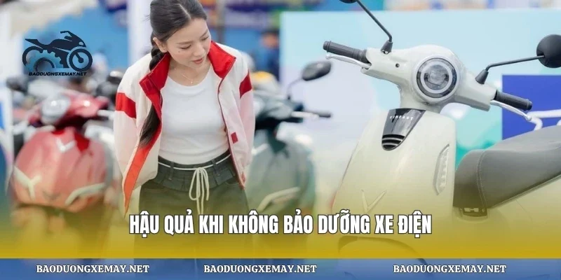 Hậu quả khi không bảo dưỡng xe điện