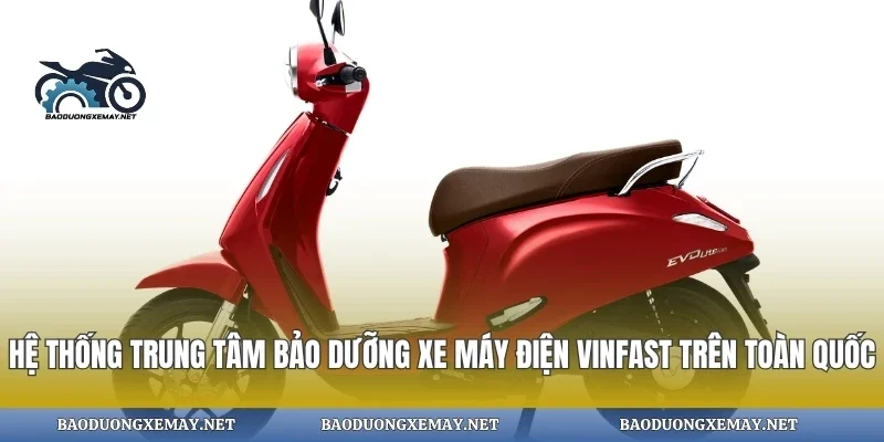 Hệ thống trung tâm bảo dưỡng xe máy điện vinfast trên toàn quốc
