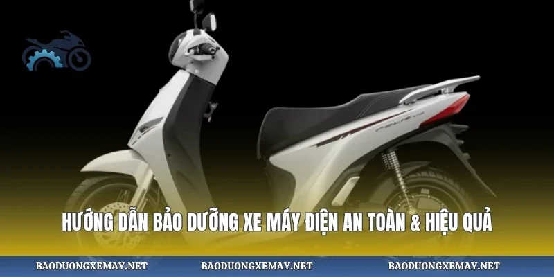 Hướng dẫn bảo dưỡng xe máy điện an toàn & hiệu quả