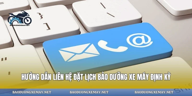 Hướng dẫn liên hệ đặt lịch bảo dưỡng xe máy định kỳ