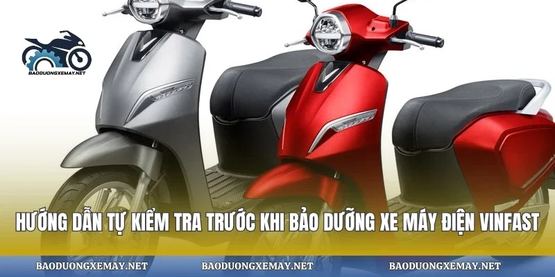 Hướng dẫn tự kiểm tra trước khi bảo dưỡng xe máy điện vinfast