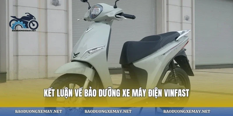 Kết luận về bảo dưỡng xe máy điện vinfast
