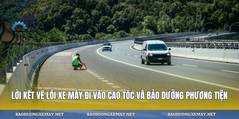 Lời kết về lỗi xe máy đi vào cao tốc và bảo dưỡng phương tiện