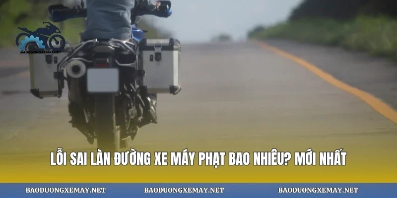 Lỗi sai làn đường xe máy phạt bao nhiêu? mới nhất