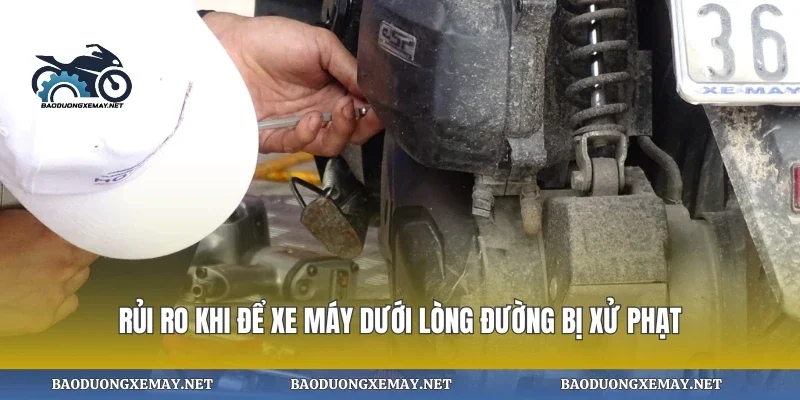 Rủi ro khi để xe máy dưới lòng đường bị xử phạt