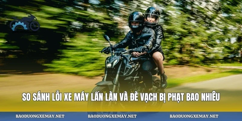 So sánh lỗi xe máy lấn làn và đè vạch bị phạt bao nhiêu