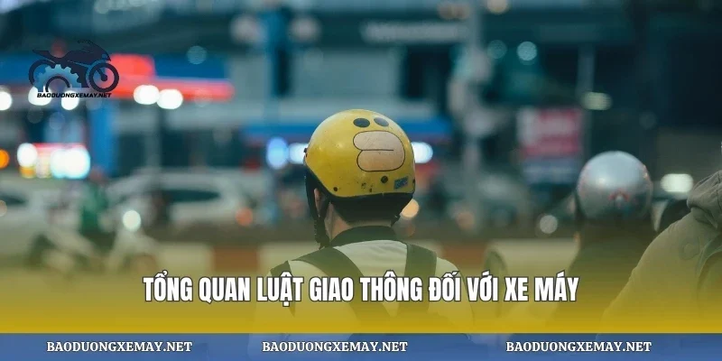 Tổng quan luật giao thông đối với xe máy