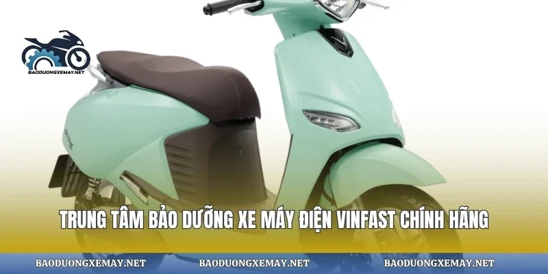 Trung tâm bảo dưỡng xe máy điện vinfast chính hãng