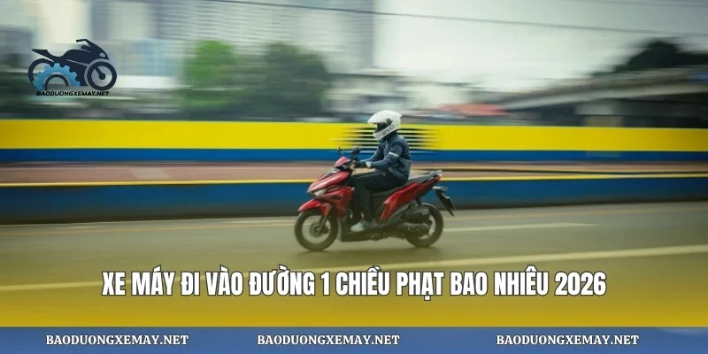 Xe Máy Đi Vào Đường 1 Chiều Phạt Bao Nhiêu 2026