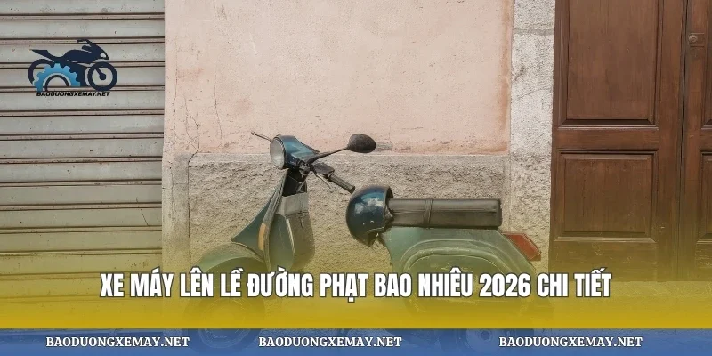 Xe máy lên lề đường phạt bao nhiêu 2026 chi tiết